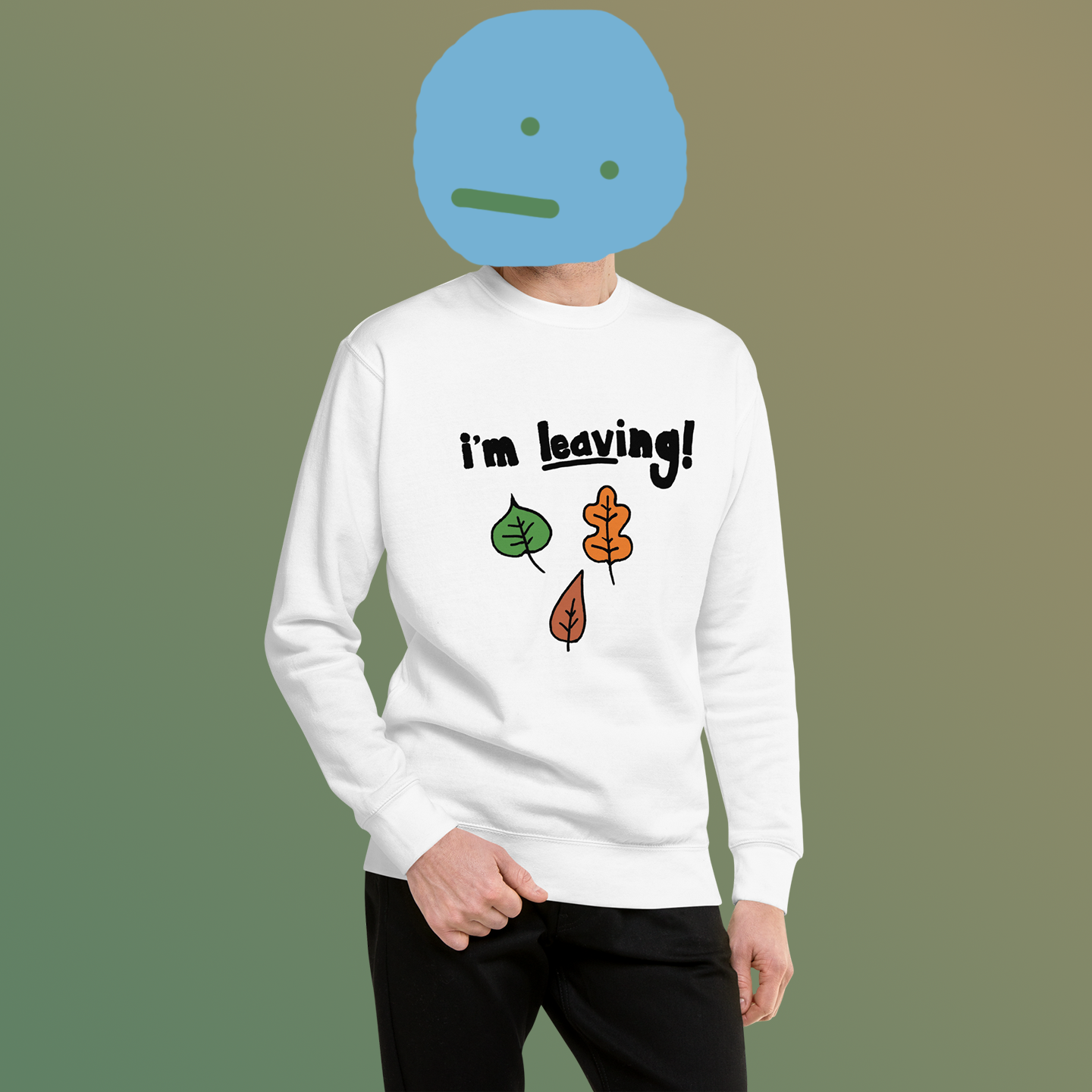 i'm leaf-ing (premium sweatshirt)